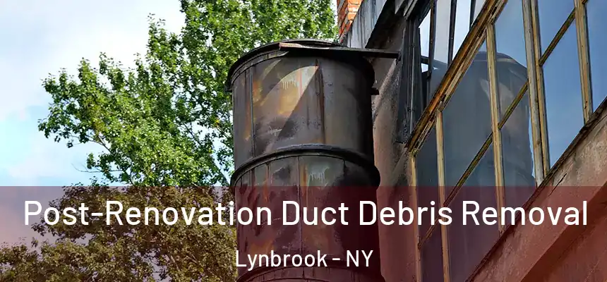 Post-Renovation Duct Debris Removal Lynbrook - NY